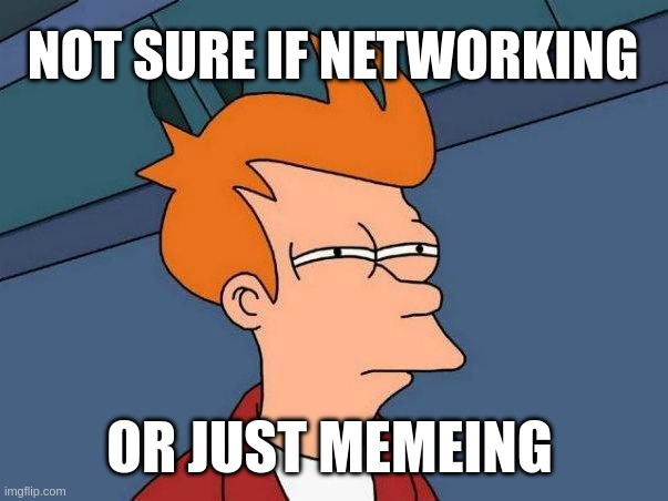 Not sure if networking or just memeing